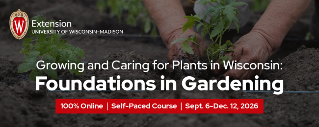 Extension banner that says "Growing and Caring for Plants in Wisconsin: Foundations in Gardening 100% Online - Self Paced Course- Sept. 6-Dec. 12, 2026" with a background picture of a person's hands planting a plant in dirt